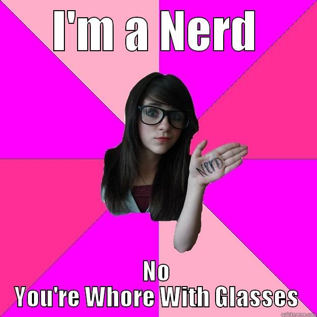 I'M A NERD NO YOU'RE WHORE WITH GLASSES Idiot Nerd Girl