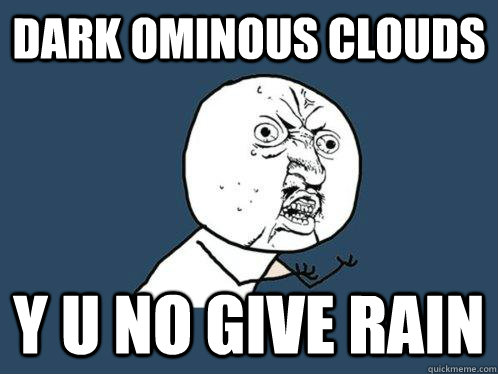 dark ominous clouds Y U No give rain  Y U No