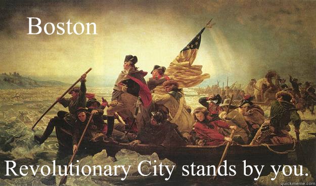 Boston Revolutionary City stands by you.  