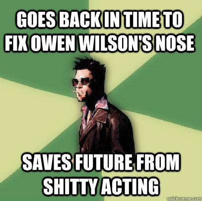 goes back in time to fix owen wilson's nose saves future from shitty acting  Helpful Tyler Durden