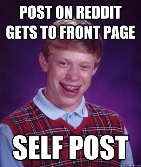 Post on Reddit gets to front page Self Post  Bad Luck Brian