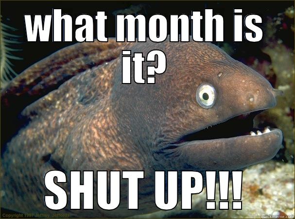 WHAT MONTH IS IT? SHUT UP!!! Bad Joke Eel