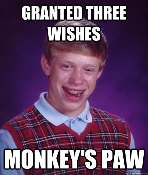 Granted three wishes Monkey's Paw  Bad Luck Brian