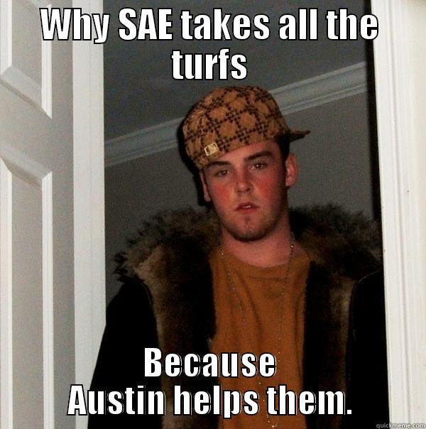 WHY SAE TAKES ALL THE TURFS BECAUSE AUSTIN HELPS THEM. Scumbag Steve