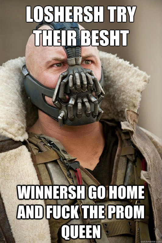 Loshersh try their besht Winnersh go home and fuck the prom queen  Sean Connery Bane