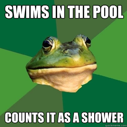 swims in the pool counts it as a shower - swims in the pool counts it as a shower  Foul Bachelor Frog