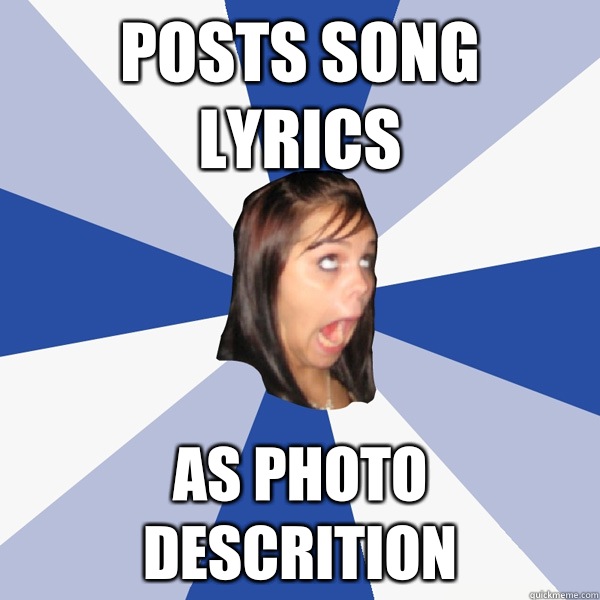 Posts song lyrics As photo descrition  Annoying Facebook Girl