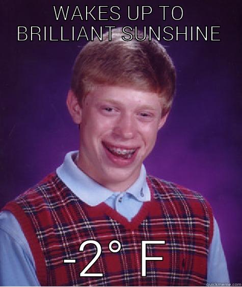 WAKES UP TO BRILLIANT SUNSHINE -2° F Bad Luck Brian