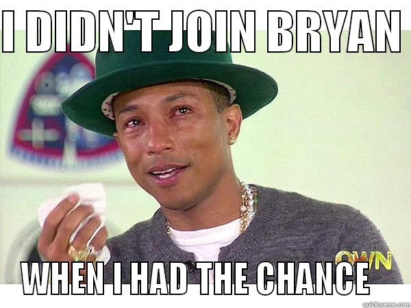 pharrel didn't join bryan - I DIDN'T JOIN BRYAN  WHEN I HAD THE CHANCE   Misc