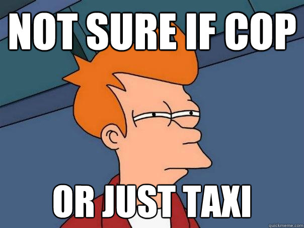 not sure if cop or just taxi - not sure if cop or just taxi  Futurama Fry