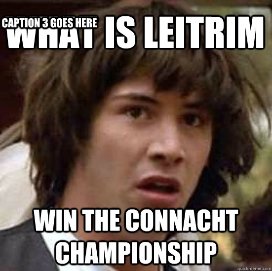 What is Leitrim Win the Connacht Championship Caption 3 goes here  conspiracy keanu