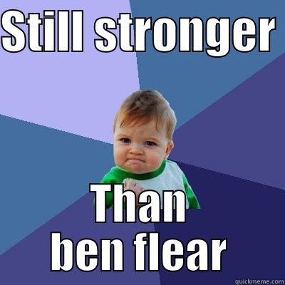 well it - STILL STRONGER  THAN BEN FLEAR Success Kid