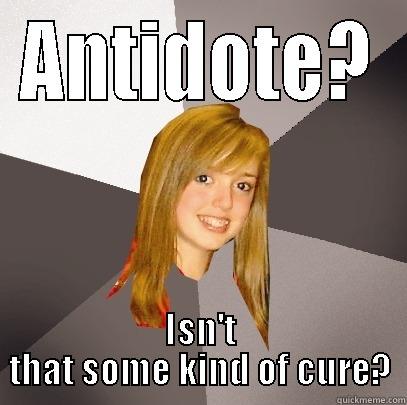 ANTIDOTE? ISN'T THAT SOME KIND OF CURE? Musically Oblivious 8th Grader