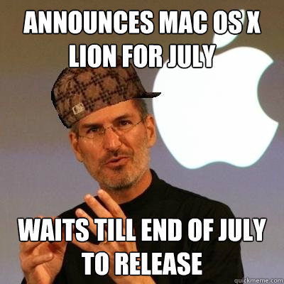 Announces Mac OS X Lion for July Waits till end of July to release  Scumbag Steve Jobs