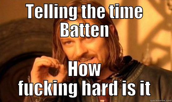 TELLING THE TIME BATTEN HOW FUCKING HARD IS IT Boromir