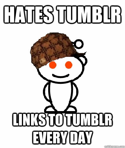 Hates tumblr links to tumblr every day  Scumbag Reddit