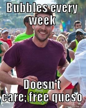 BUBBLES EVERY WEEK DOESN'T CARE; FREE QUESO Ridiculously photogenic guy