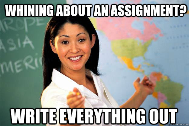 Whining about an assignment? Write everything out  Unhelpful High School Teacher