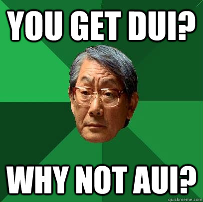 You get dui? why not aui?  High Expectations Asian Father