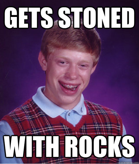 gets Stoned with rocks  Bad Luck Brian