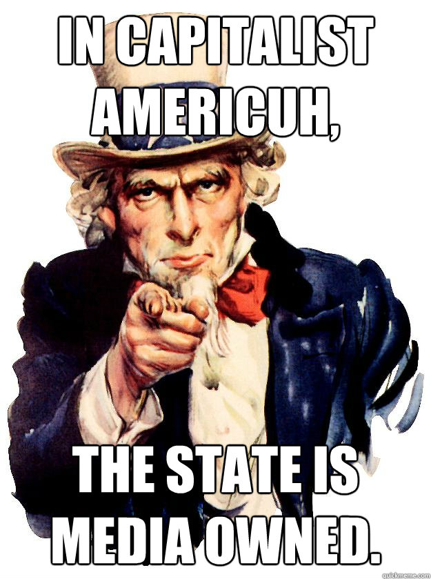 In Capitalist Americuh, the state is media owned. - In Capitalist Americuh, the state is media owned.  Misc