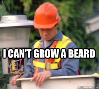 I can't grow a beard - I can't grow a beard  Nobody pays me in gum