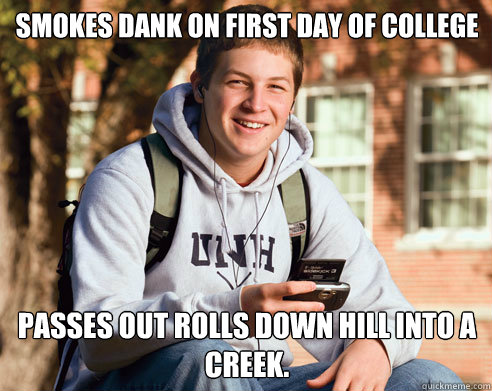 Smokes Dank on first day of college passes out rolls down hill into a creek. - Smokes Dank on first day of college passes out rolls down hill into a creek.  College Freshman