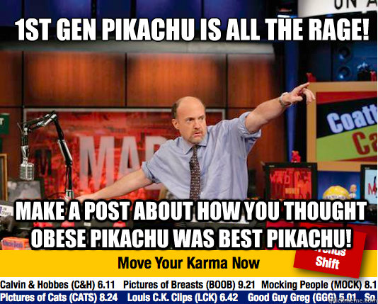 1st gen Pikachu is all the rage! Make a post about how you thought obese pikachu was best pikachu! - 1st gen Pikachu is all the rage! Make a post about how you thought obese pikachu was best pikachu!  Mad Karma with Jim Cramer