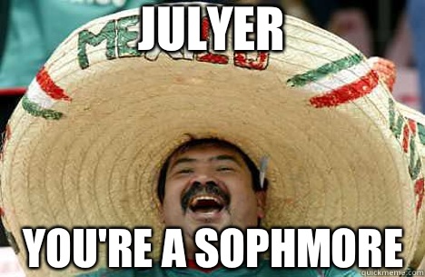 JULYER You're a sophmore  - JULYER You're a sophmore   Merry mexican