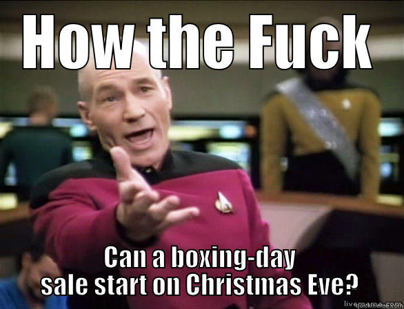 HOW THE FUCK CAN A BOXING-DAY SALE START ON CHRISTMAS EVE? Annoyed Picard HD