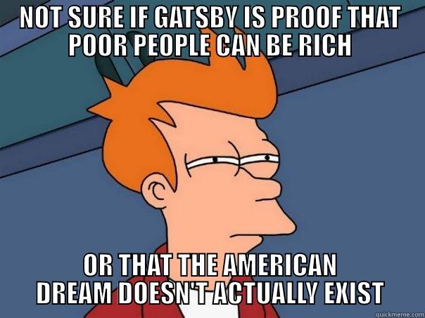 NOT SURE IF GATSBY IS PROOF THAT POOR PEOPLE CAN BE RICH OR THAT THE AMERICAN DREAM DOESN'T ACTUALLY EXIST Futurama Fry