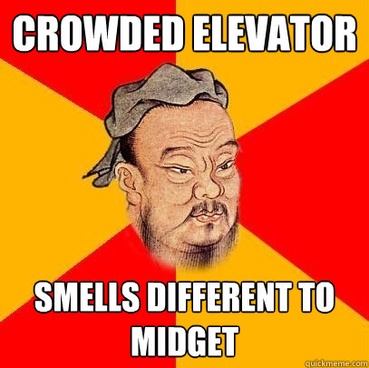 Crowded elevator smells different to midget - Crowded elevator smells different to midget  Confucius says