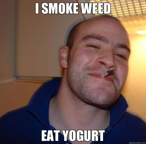 I SMOKE WEED EAT YOGURT  Good Guy Greg 