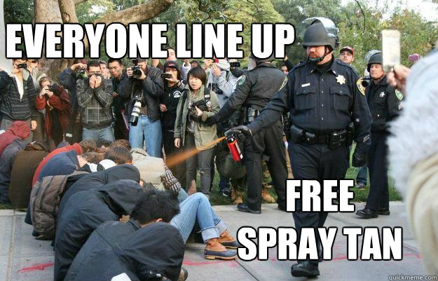 everyone line up Free spray tan - everyone line up Free spray tan  Pimp Pepper Spray Cop