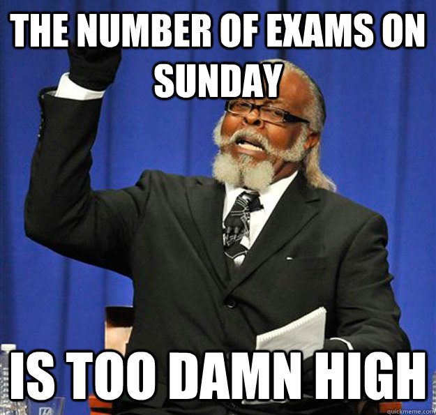 The number of exams on sunday is too damn high - The number of exams on sunday is too damn high  Jimmy McMillan