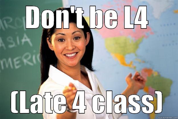 DON'T BE L4 (LATE 4 CLASS) Unhelpful High School Teacher