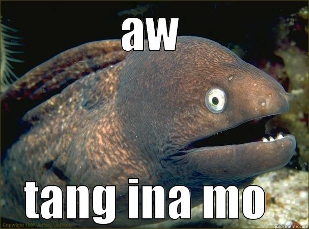 Tang ina mo Ha - AW TANG INA MO  Bad Joke Eel