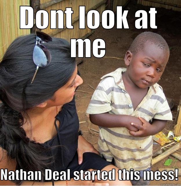 DONT LOOK AT ME NATHAN DEAL STARTED THIS MESS! Skeptical Third World Kid