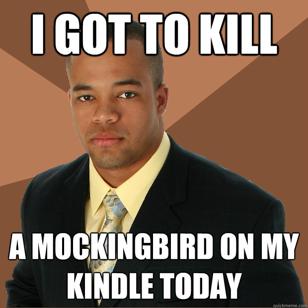 I GOT TO KILL A Mockingbird on my kindle today   Successful Black Man