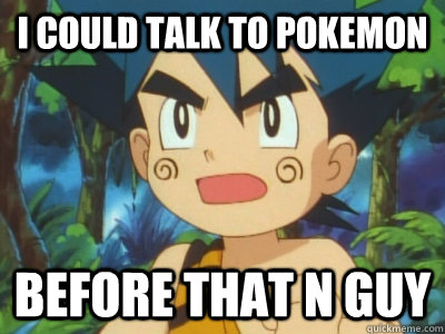 i could talk to pokemon before that n guy - i could talk to pokemon before that n guy  Misc