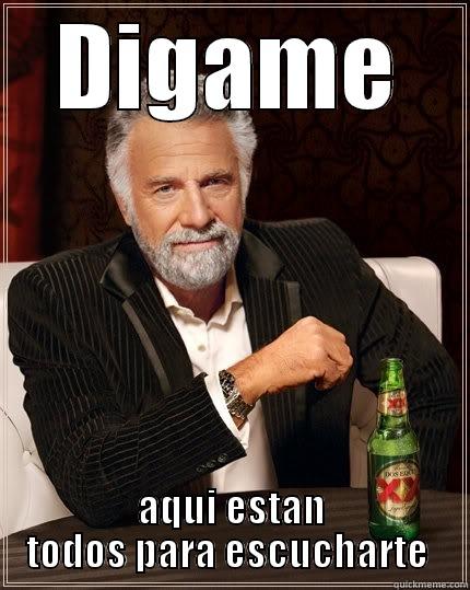 DIGAME AQUI ESTAN TODOS PARA ESCUCHARTE  The Most Interesting Man In The World