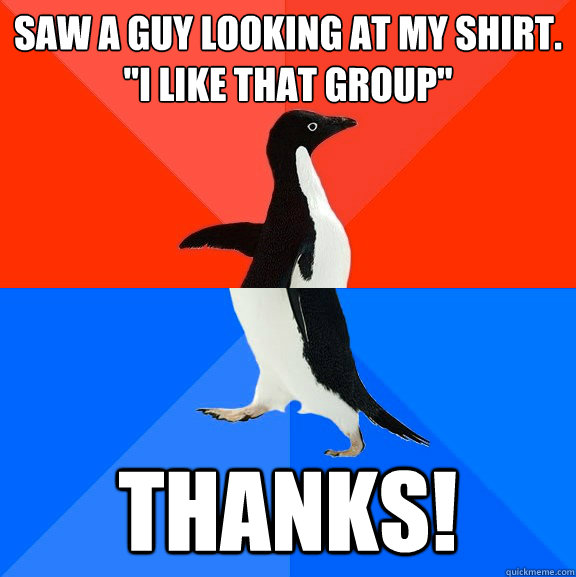 Saw a guy looking at my shirt.
