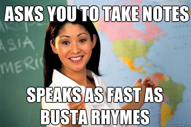 Asks you to take notes speaks as fast as busta rhymes  