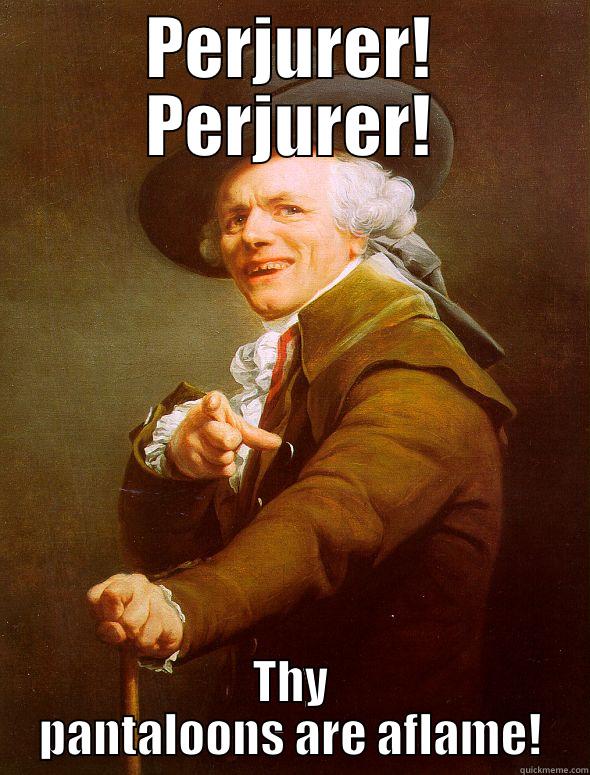 PERJURER! PERJURER! THY PANTALOONS ARE AFLAME! Joseph Ducreux