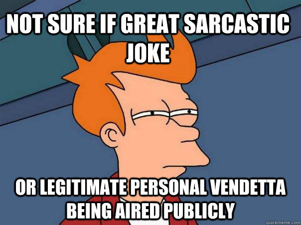 Not sure if great sarcastic joke Or legitimate personal vendetta being aired publicly   Futurama Fry