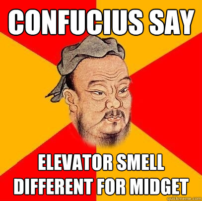 Confucius say elevator smell different for midget - Confucius say elevator smell different for midget  Confucius says