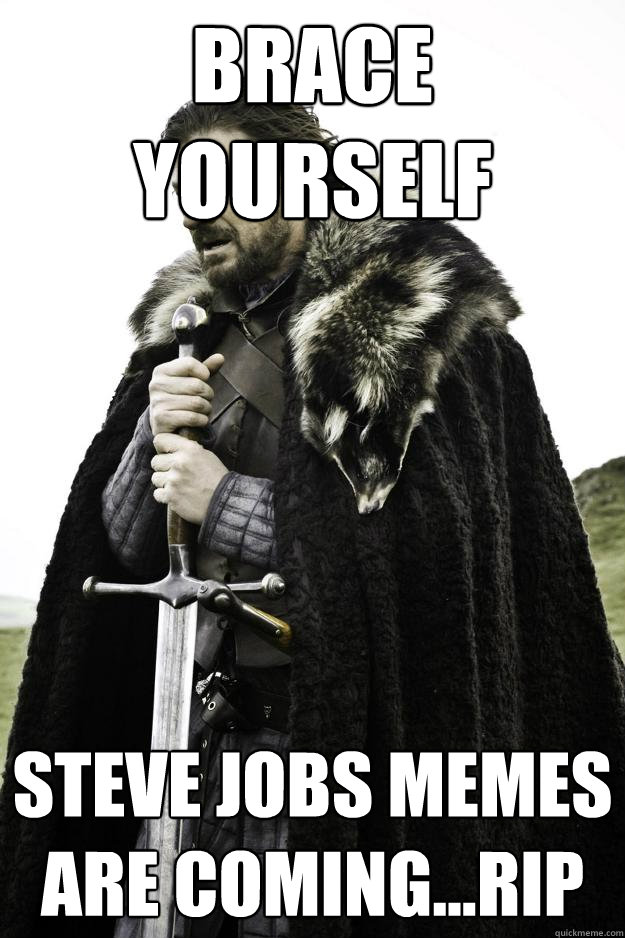 Brace Yourself  Steve Jobs Memes are coming...RIP  Winter is coming