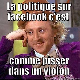 LA POLITIQUE SUR FACEBOOK C'EST  COMME PISSER DANS UN VIOLON Condescending Wonka