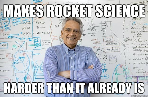 Makes rocket science harder than it already is - Makes rocket science harder than it already is  Engineering Professor