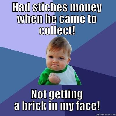 HAD STICHES MONEY WHEN HE CAME TO COLLECT! NOT GETTING A BRICK IN MY FACE! Success Kid